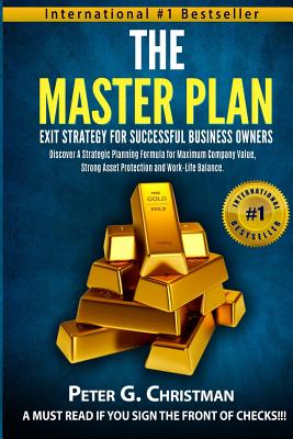 The Master Plan Exit Strategy For Successful Business Owners: Discover a Strategic Planning Formula for Maximum Company Value, Strong Asset Protection and Work-Life Balance - Snider, Christopher (Foreword by), and Christman, Peter G