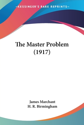 The Master Problem (1917) - Marchant, James, Sir, and Birmingham, H R (Foreword by)