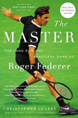 The Master: The Long Run and Beautiful Game of Roger Federer - Clarey, Christopher