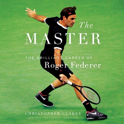 The Master: The Long Run and Beautiful Game of Roger Federer - Clarey, Christopher, and Vandenheuvel, Kiff (Read by)