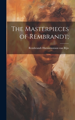 The Masterpieces of Rembrandt; - Rembrandt Harmenszoon Van Rijn, 1606-