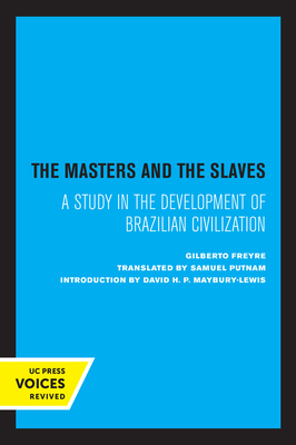 The Masters and the Slaves: A Study in the Development of Brazilian Civilization - Freyre, Gilberto, and Maybury-Lewis, David H P (Introduction by)