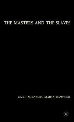 The Masters and the Slaves: Plantation Relations and Mestizaje in American Imaginaries - Isfahani-Hammond, A