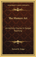 The Masters Art: An Activity Course in Gospel Teaching