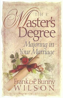 The Master's Degree: Taking Your Marriage to the Next Level - Wilson, P Bunny, and Wilson, Frank