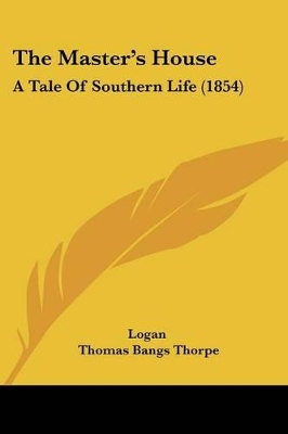 The Master's House: A Tale Of Southern Life (1854) - Logan, and Thorpe, Thomas Bangs