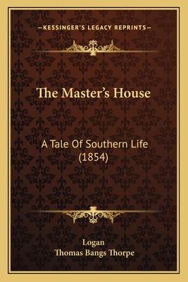 The Master's House: A Tale of Southern Life (1854) - Logan, and Thorpe, Thomas Bangs