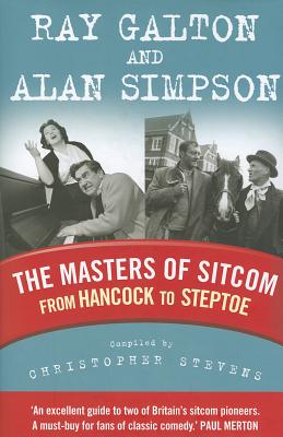 The Masters of Sitcom: From Hancock to Steptoe - Stevens, Christopher, and Simpson, Alan (Contributions by), and Galton, Ray (Contributions by)