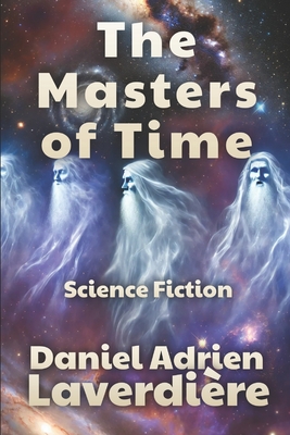 The Masters of Time: Science Fiction - Time Travel - Laverdire, Daniel Adrien