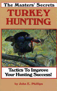 The Masters' Secrets Turkey Hunting: Tactics to Improve Your Hunting Success Book 1