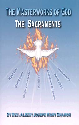 The Masterworks of God: The Sacraments - Shamon, Albert Joseph Mary, Reverend