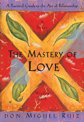 The Mastery of Love: A Practical Guide to the Art of Relationship - Ruiz, Don Miguel, and Mills, Janet