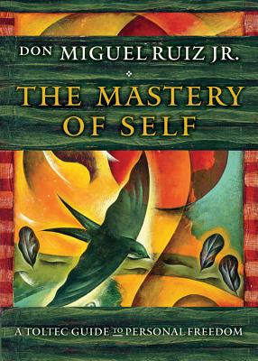 The Mastery of Self: A Toltec Guide to Personal Freedom - Ruiz, Don Miguel