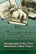 The Matanuska Colony Album: Photographs of the 1935 Matanuska Colony Project