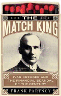 The Match King: Ivar Kreuger and the Financial Scandal of the Century