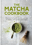 The Matcha Cookbook: Discover the health benefits and uses of matcha, with 50 delicious recipes