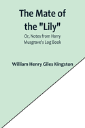 The Mate of the "Lily"; Or, Notes from Harry Musgrave's Log Book