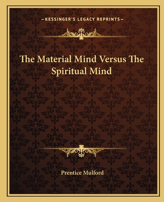 The Material Mind Versus The Spiritual Mind - Mulford, Prentice