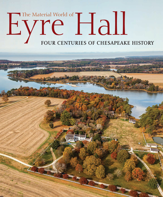 The Material World of Eyre Hall: Four Centuries of Chesapeake History - Lounsbury, Carl R (Editor)