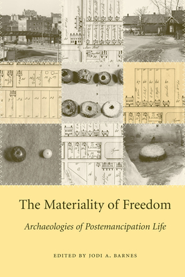 The Materiality of Freedom: Archaeologies of Postemancipation Life - Barnes, Joy W (Editor)