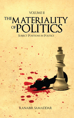 The Materiality of Politics: Volume 2: Subject Positions in Politics - Samaddar, Ranabir