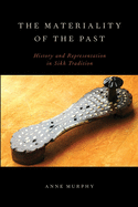 The Materiality of the Past: History and Representation in Sikh Tradition