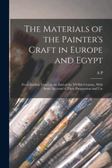 The Materials of the Painter's Craft in Europe and Egypt: From Earliest Times to the end of the XVIIth Century, With Some Account of Their Preparation and Use