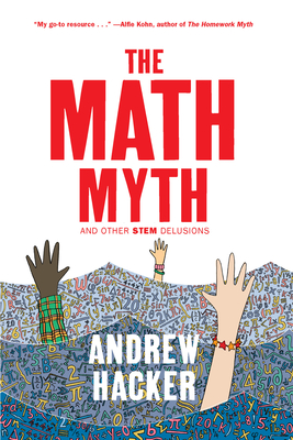 The Math Myth: And Other Stem Delusions - Hacker, Andrew