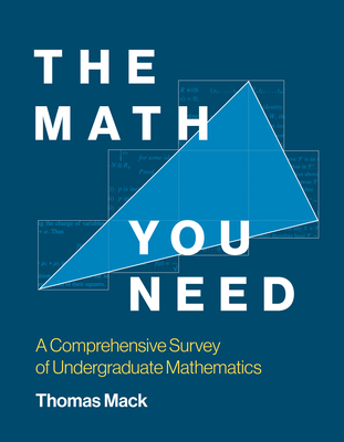 The Math You Need: A Comprehensive Survey of Undergraduate Mathematics - Mack, Thomas