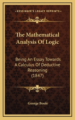 The Mathematical Analysis Of Logic: Being An Essay Towards A Calculus Of Deductive Reasoning (1847) - Boole, George