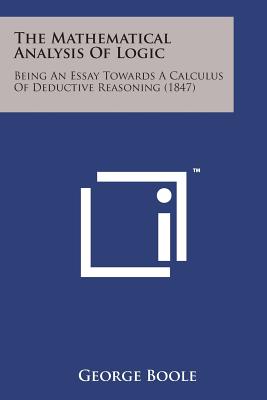 The Mathematical Analysis of Logic: Being an Essay Towards a Calculus of Deductive Reasoning (1847) - Boole, George