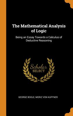 The Mathematical Analysis of Logic: Being an Essay Towards a Calculus of Deductive Reasoning - Boole, George, and Kuffner, Moriz Von
