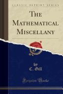 The Mathematical Miscellany (Classic Reprint)