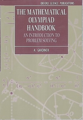 The Mathematical Olympiad Handbook: An Introduction to Problem Solving Based on the First 32 British Mathematical Olympiads 1965-1996 - Gardiner, A