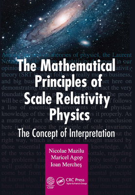 The Mathematical Principles of Scale Relativity Physics: The Concept of Interpretation - Mazilu, Nicolae, and Agop, Maricel, and Merches, Ioan