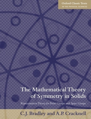 The Mathematical Theory of Symmetry in Solids: Representation Theory for Point Groups and Space Groups - Bradley, Christopher, and Cracknell, Arthur