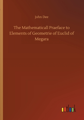 The Mathematicall Praeface to Elements of Geometrie of Euclid of Megara - Dee, John