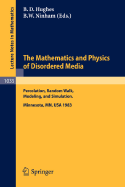 The Mathematics and Physics of Disordered Media: Percolation, Random Walk, Modeling, and Simulation. Proceedings of a Workshop Held at the Ima, University of Minnesota, Minneapolis, February 13-19, 1983