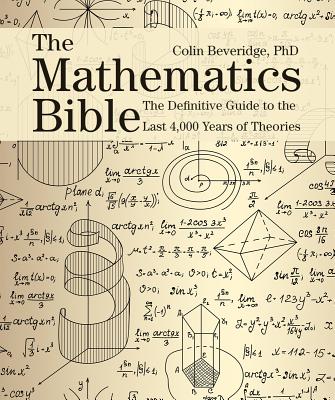 The Mathematics Bible: The Definitive Guide to the Last 4,000 Years of Theories - Beveridge, Colin