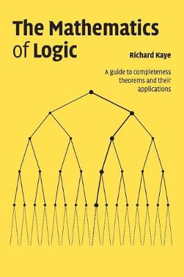 The Mathematics of Logic - Kaye, Richard W