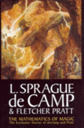 The Mathematics of Magic: The Enchanter Stories of L. Sprague de Camp and Fletcher Pratt - de Camp, L Sprague, and Pratt, Fletcher