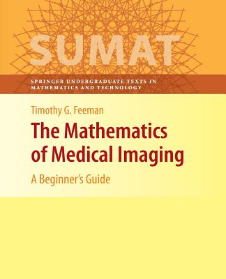 The Mathematics of Medical Imaging: A Beginner S Guide - Feeman, Timothy G