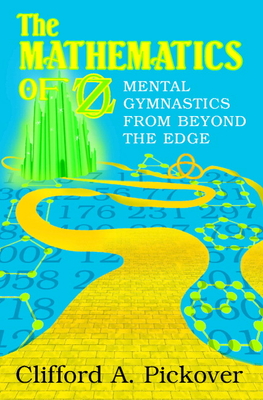 The Mathematics of Oz: Mental Gymnastics from Beyond the Edge - Pickover, Clifford a