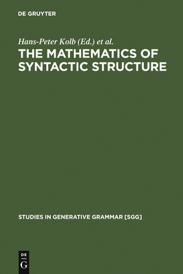 The Mathematics of Syntactic Structure: Trees and their Logics - Kolb, Hans-Peter (Editor), and Mnnich, Uwe (Editor)