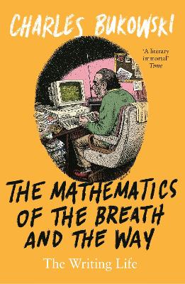 The Mathematics of the Breath and the Way: The Writing Life - Bukowski, Charles, and Calonne, David Stephen (Introduction by)