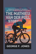 The Mathieu van der Poel Story: Dominating the World of Two Wheels - The Unmatched Rise of a Global Cycling Icon