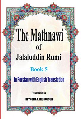 The Mathnawi of Jalaluddin Rumi: Book 5: In Persian with English Translation - Nicholson, Reynold a (Translated by), and Nazari, Reza, and Nazari, Somayeh