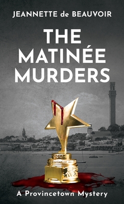 The Matine Murders: A Provincetown Mystery - De Beauvoir, Jeannette