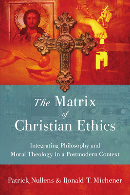 The Matrix of Christian Ethics: Integrating Philosophy and Moral Theology in a Postmodern Context - Nullens, Patrick, and Michener, Ronald T