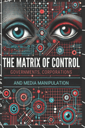 The Matrix of Control: Governments, Corporations, and Media Manipulation: Micro Book - A25